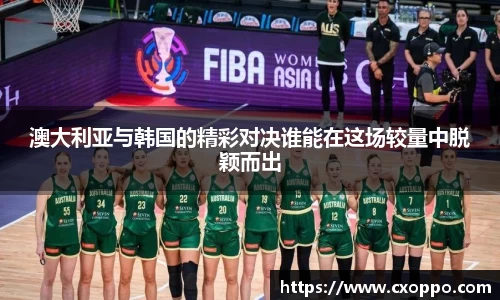 澳大利亚与韩国的精彩对决谁能在这场较量中脱颖而出