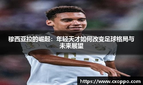 穆西亚拉的崛起：年轻天才如何改变足球格局与未来展望